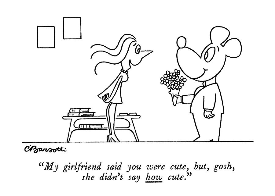Cute Drawing for Girlfriend My Girlfriend Said You Were Cute Drawing by Charles Barsotti
