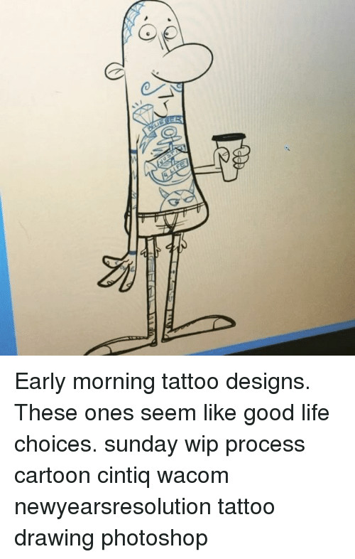 Drawing Cartoons Wacom Od Early Morning Tattoo Designs these Ones Seem Like Good Life
