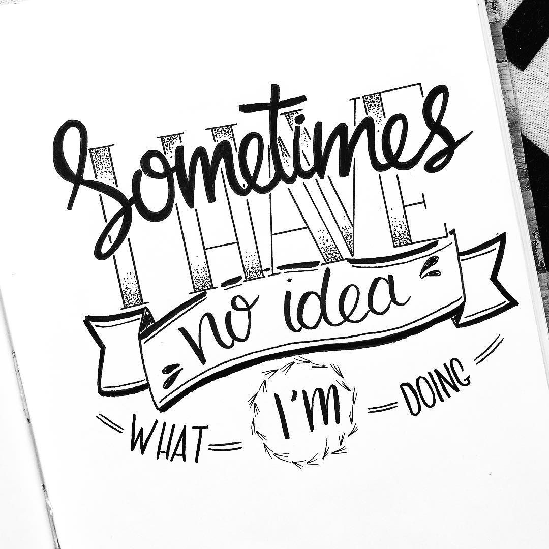 Drawing Hands Quote Handlettering Quote sometimes I Have No Idea What I M Doing
