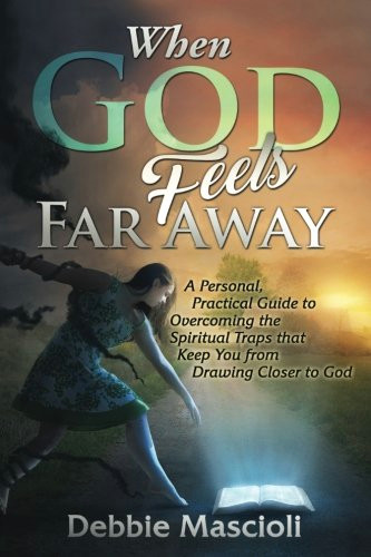 Drawing Near to God when God Feels Far Away A Personal Practical Guide to Overcoming