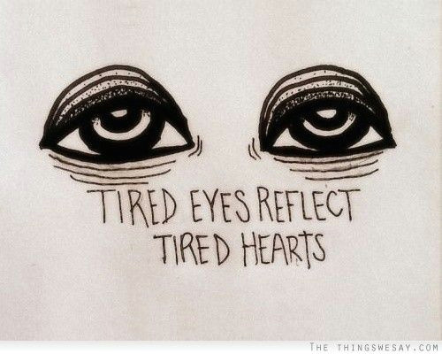 Drawing Of Tired Eyes Tired Eyes Reflect Tired Hearts Print Quotes Art Feelings