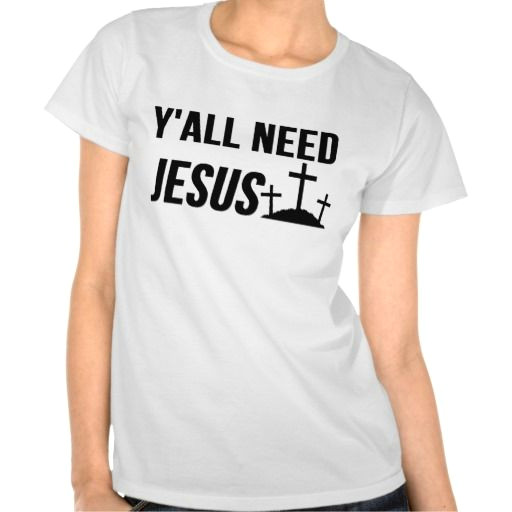 Drawing Things Shirt Yall Need Jesus Tshirt Things I Want Luv 3 Pinterest Shopping