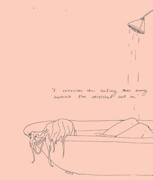 Tumblr Drawing Quotes Love I Remember the Ceiling Over Every Bathbub I Ve Stretched Out In